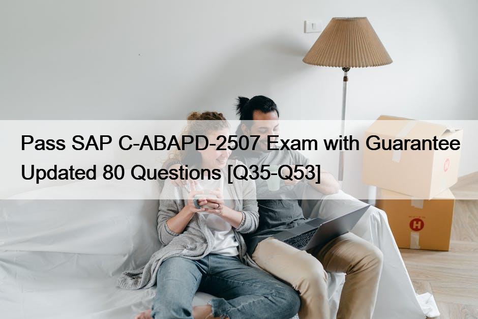Pass SAP C-ABAPD-2507 Exam with Guarantee Updated 80 Questions [Q35-Q53]
