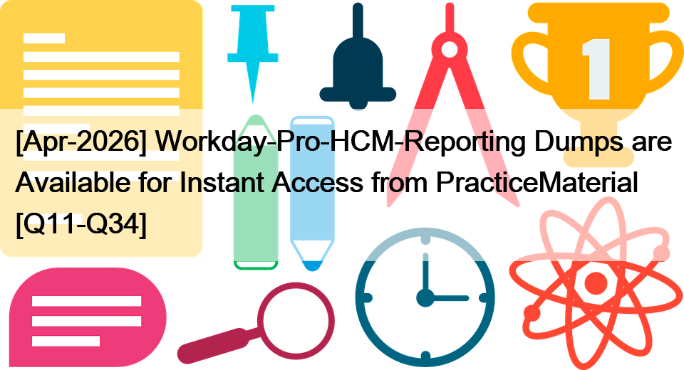 [Apr-2026] Workday-Pro-HCM-Reporting Dumps are Available for Instant Access from PracticeMaterial [Q11-Q34]