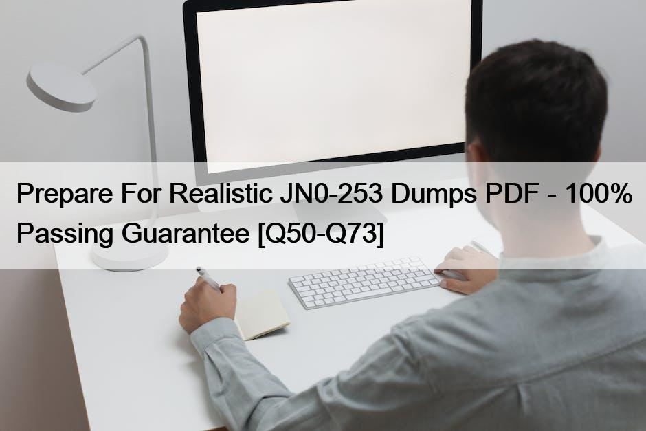 Prepare For Realistic JN0-253 Dumps PDF – 100% Passing Guarantee [Q50-Q73]