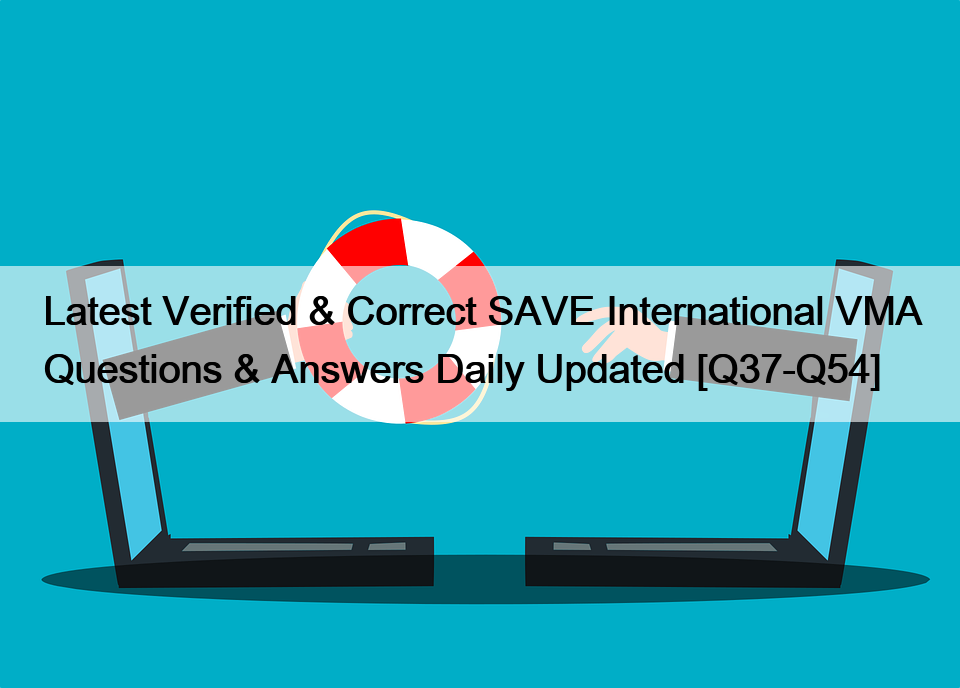 Latest Verified & Correct SAVE International VMA Questions & Answers Daily Updated [Q37-Q54]