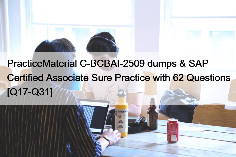 PracticeMaterial C-BCBAI-2509 dumps & SAP Certified Associate Sure Practice with 62 Questions [Q17-Q31]