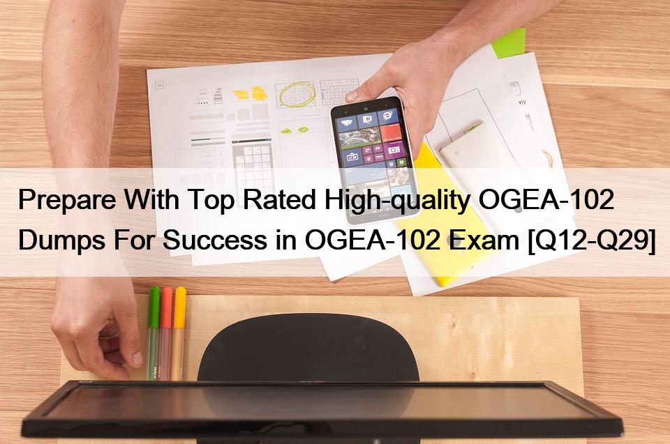Prepare With Top Rated High-quality OGEA-102 Dumps For Success in OGEA-102 Exam [Q12-Q29]