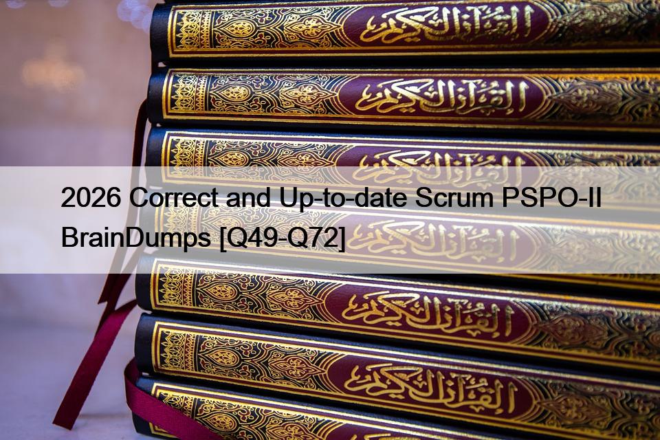 2026 Correct and Up-to-date Scrum PSPO-II BrainDumps [Q49-Q72]