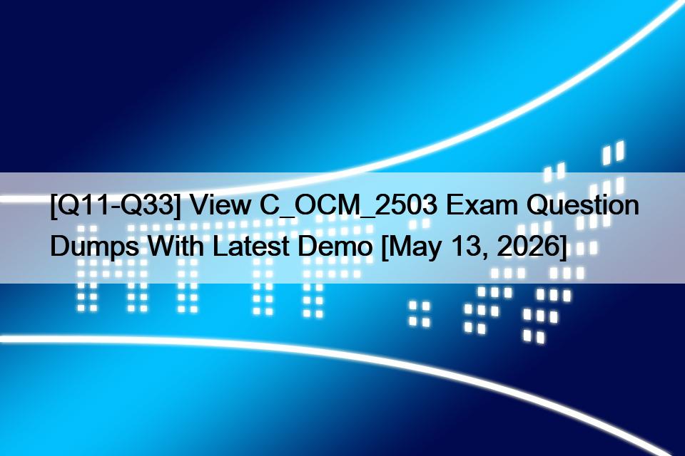 [Q11-Q33] View C_OCM_2503 Exam Question Dumps With Latest Demo [May 13, 2026]