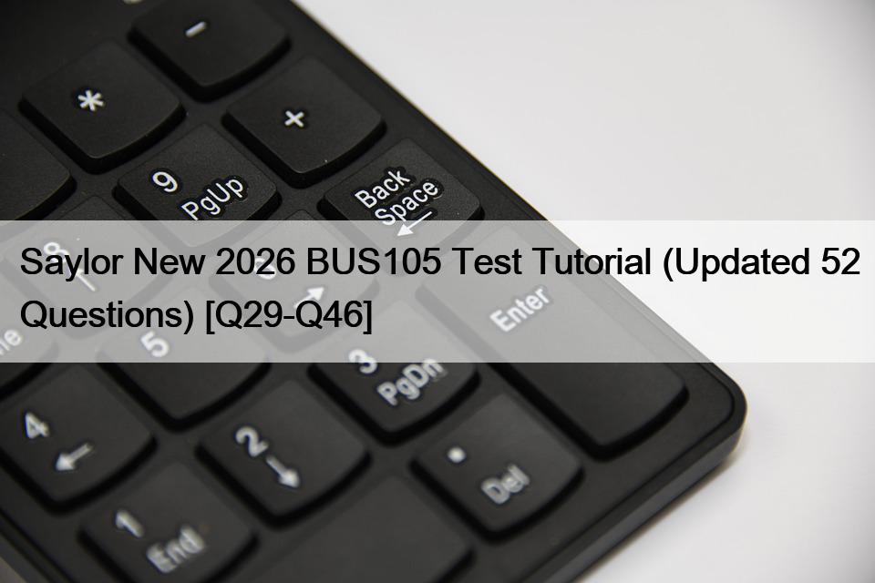 Saylor New 2026 BUS105 Test Tutorial (Updated 52 Questions) [Q29-Q46]