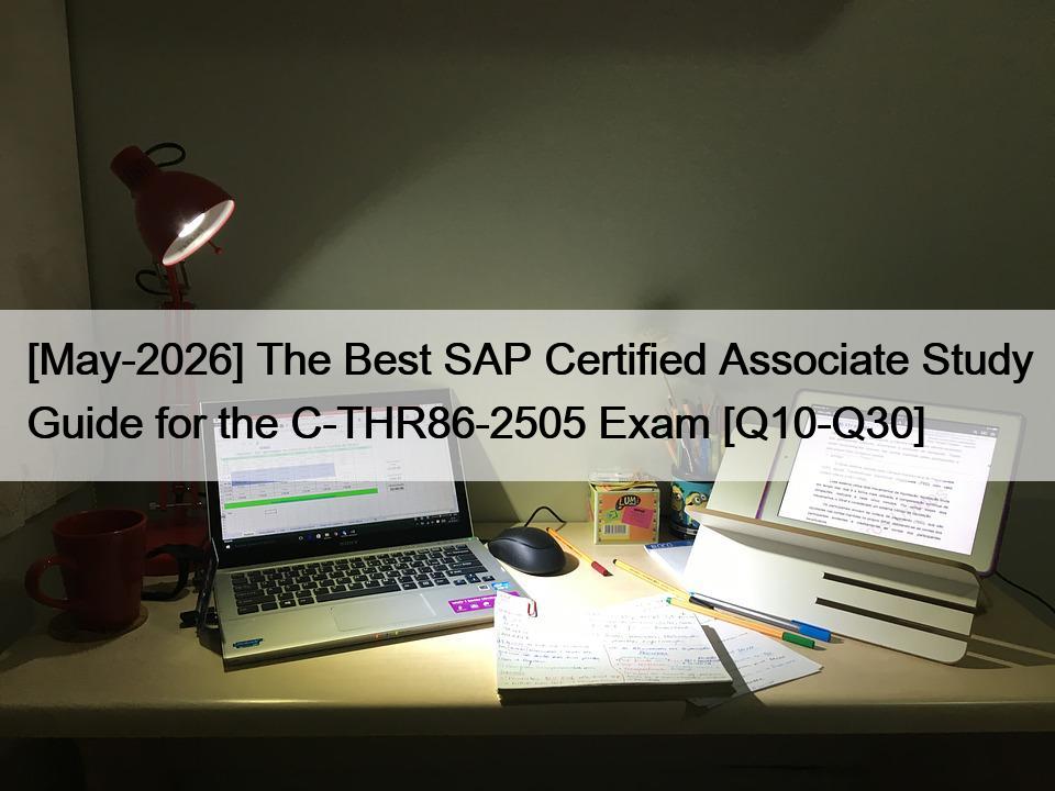 [May-2026] The Best SAP Certified Associate Study Guide for the C-THR86-2505 Exam [Q10-Q30]