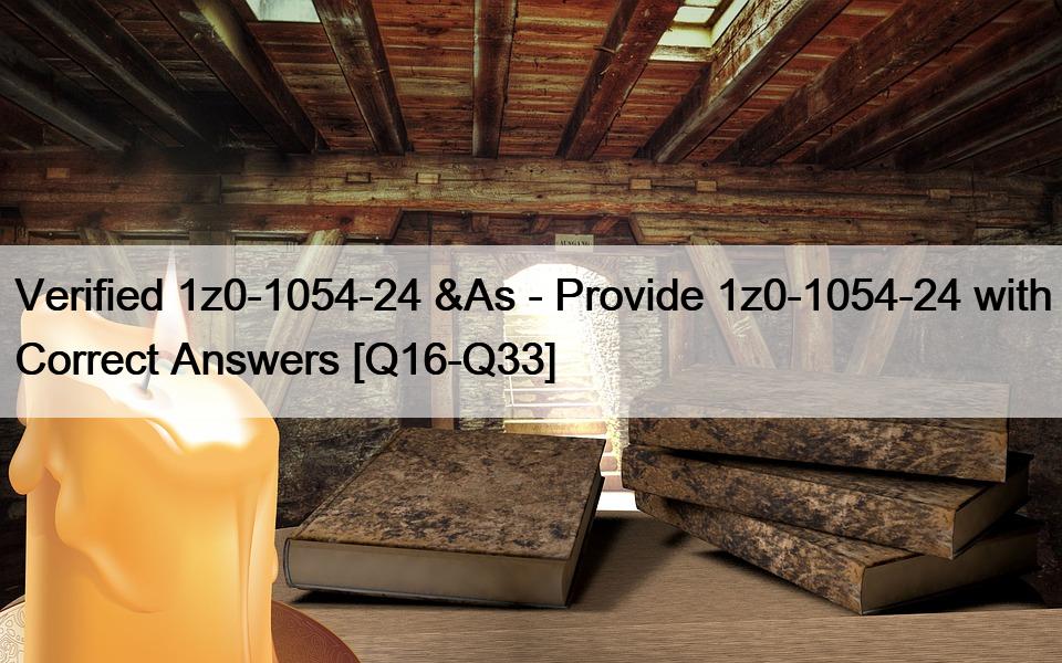 Verified 1z0-1054-24 &As – Provide 1z0-1054-24 with Correct Answers [Q16-Q33]