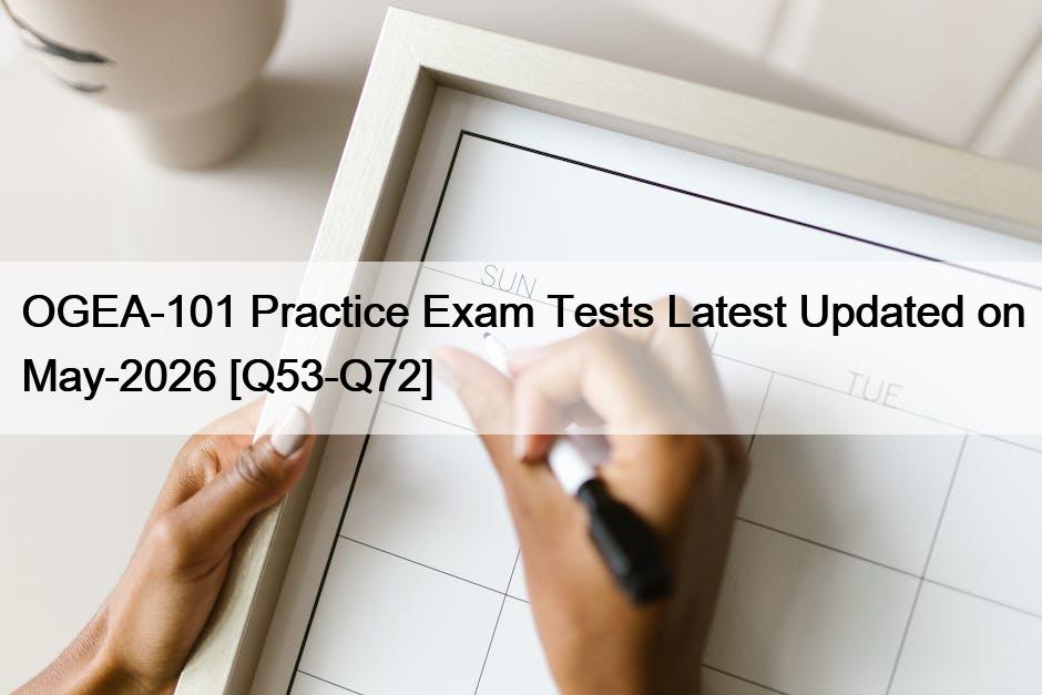 OGEA-101 Practice Exam Tests Latest Updated on May-2026 [Q53-Q72]