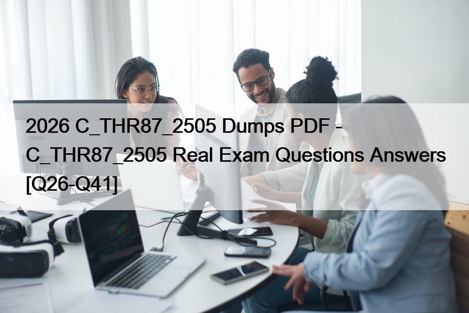 2026 C_THR87_2505 Dumps PDF – C_THR87_2505 Real Exam Questions Answers [Q26-Q41]