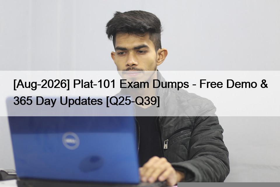 [Aug-2026] Plat-101 Exam Dumps – Free Demo & 365 Day Updates [Q25-Q39]