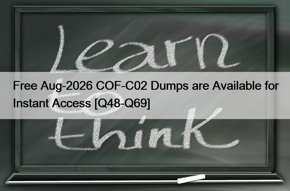 Free Aug-2026 COF-C02 Dumps are Available for Instant Access [Q48-Q69]