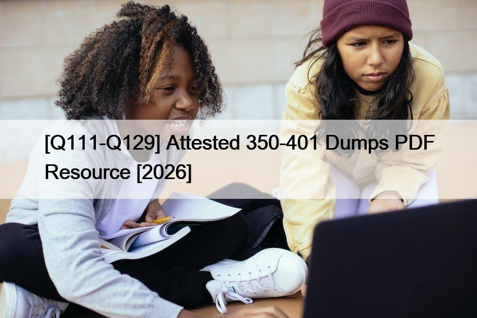 [Q111-Q129] Attested 350-401 Dumps PDF Resource [2026]