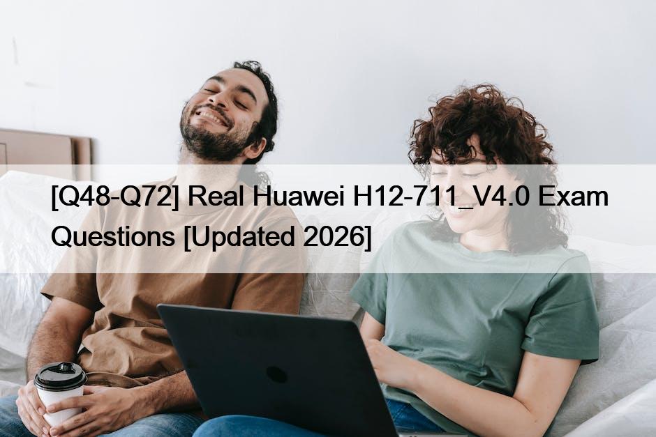 [Q48-Q72] Real Huawei H12-711_V4.0 Exam Questions [Updated 2026]