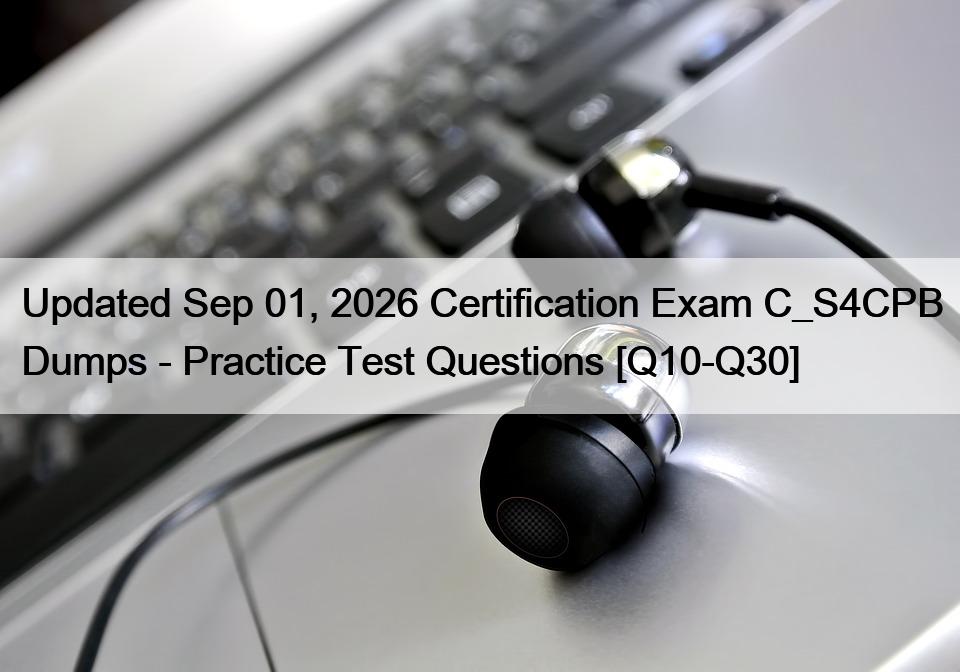 Updated Sep 01, 2026 Certification Exam C_S4CPB Dumps – Practice Test Questions [Q10-Q30]