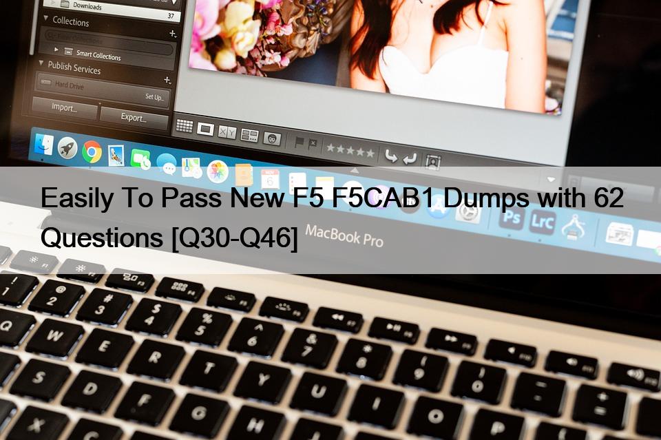 Easily To Pass New F5 F5CAB1 Dumps with 62 Questions [Q30-Q46]
