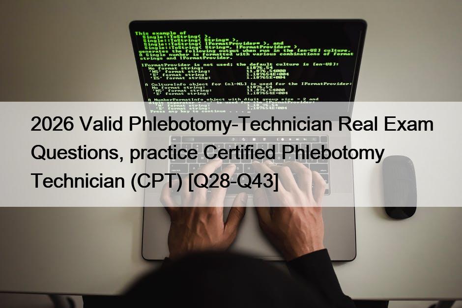 2026 Valid Phlebotomy-Technician Real Exam Questions, practice Certified Phlebotomy Technician (CPT) [Q28-Q43]