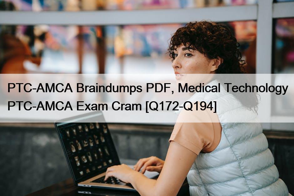 PTC-AMCA Braindumps PDF, Medical Technology PTC-AMCA Exam Cram [Q172-Q194]